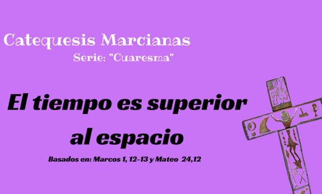 Cuaresma: el tiempo es superior al espacio el el tiempo es superior al espacio